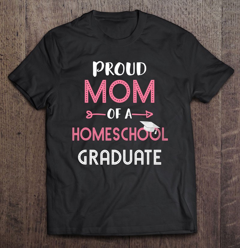 Mom Of Homeschool Graduate 2021 Homeschooling Mother Shirt Gift Man Black Size Up To 5xl