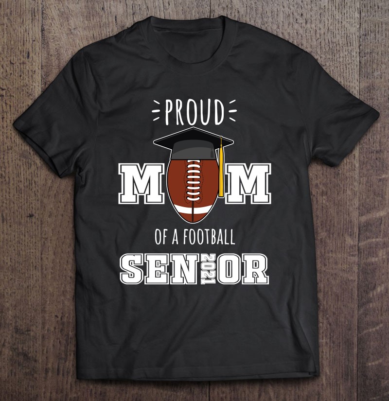 Mother 2021 Graduation Gifts Proud Mom Of A Football Senior-trungten-aaaaa Shirt Gift Man Black Size Up To 5xl
