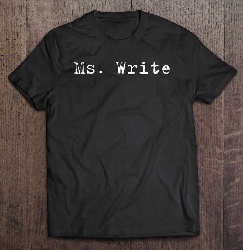 Ms Write Shirt Author Writer Teacher Professor Humor Pun Shirt Gift Man Black Size Up To 5xl