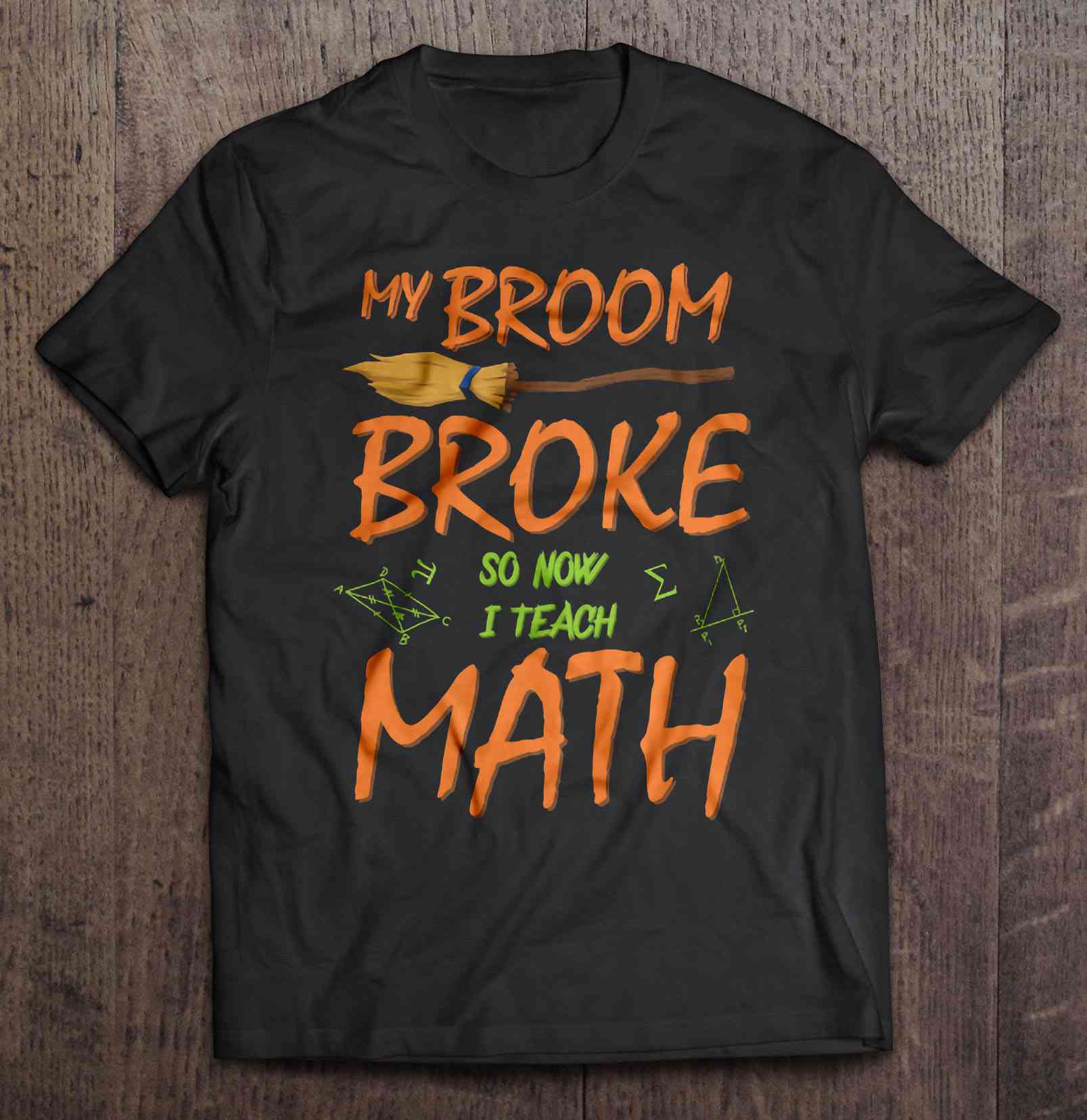 My Broom Broke So Now I Teach Math Shirt Gift Man Black Size Up To 5xl