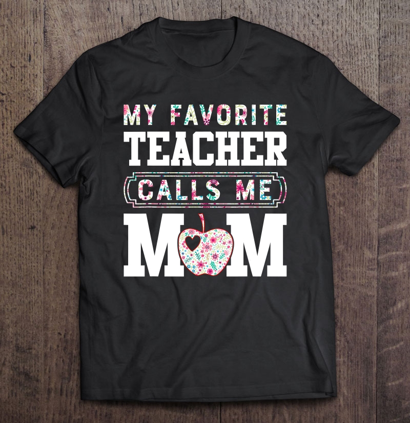 My Favorite- Teacher Calls Me Mom Tshirt Mothers Day Gifts Shirt Gift Man Black Size Up To 5xl