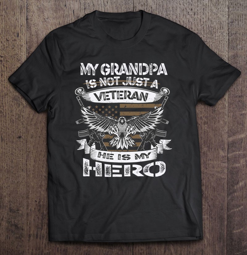 My Grandpa Is Not Just Veteran He Is My Hero Proud Military Shirt Gift Man Black Size Up To 5xl
