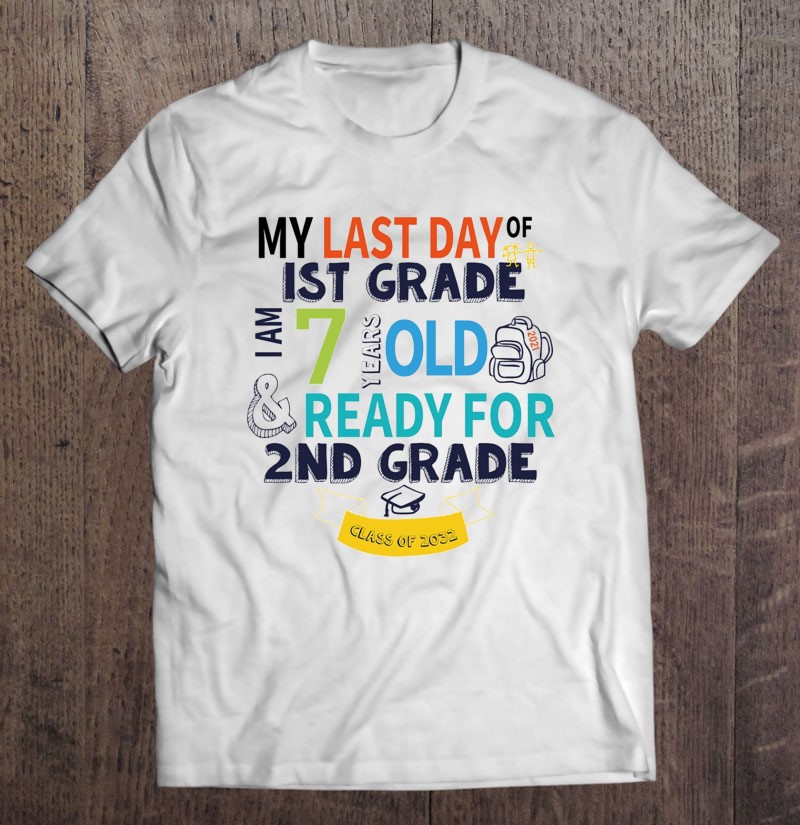 My Last Day Of 1st Grade I Am 7 Years Old And Ready For 2nd Grade Class Of 2032 Shirt Gift Man Black Size Up To 5xl