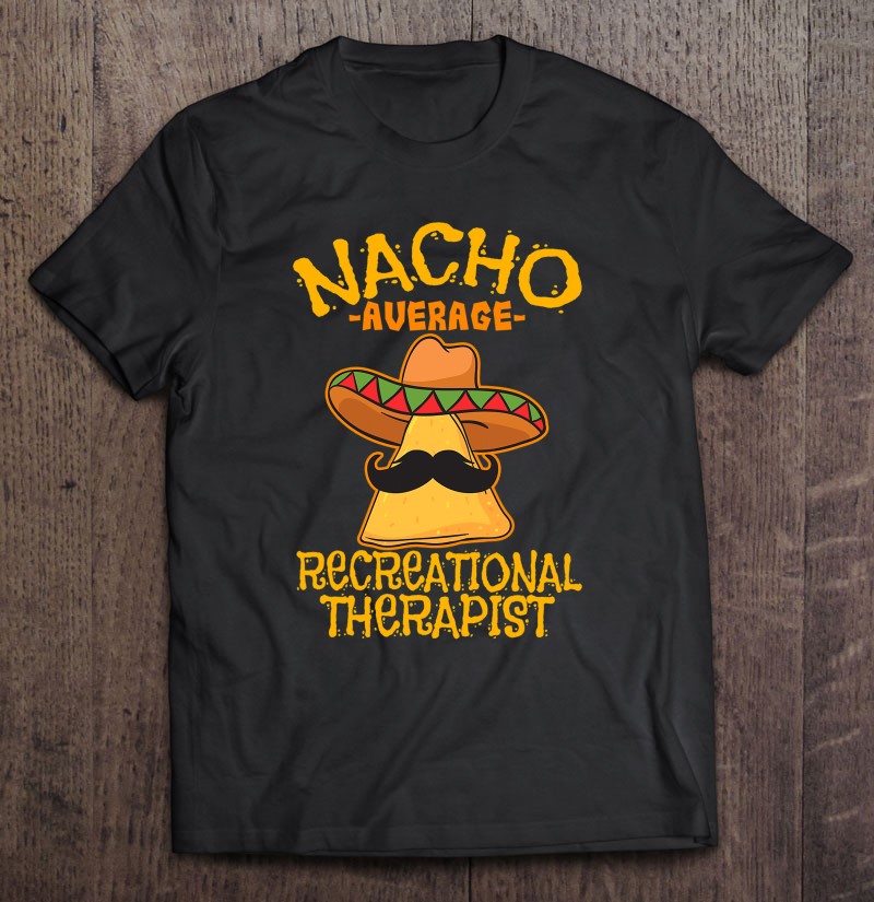 Nacho Average Recreational Therapist Recreation Therapy Rt Shirt Gift Man Black Size Up To 5xl