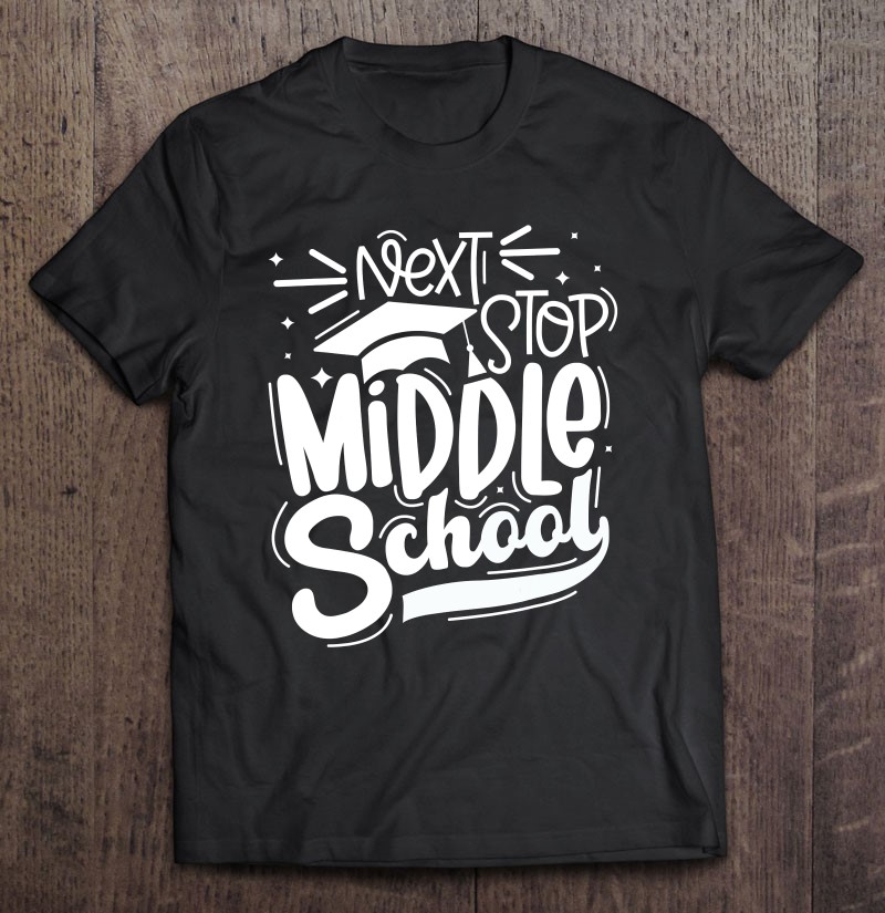 Next Stop Middle School 5th Grade Graduation Funny Last Day Shirt Gift Man Black Size Up To 5xl