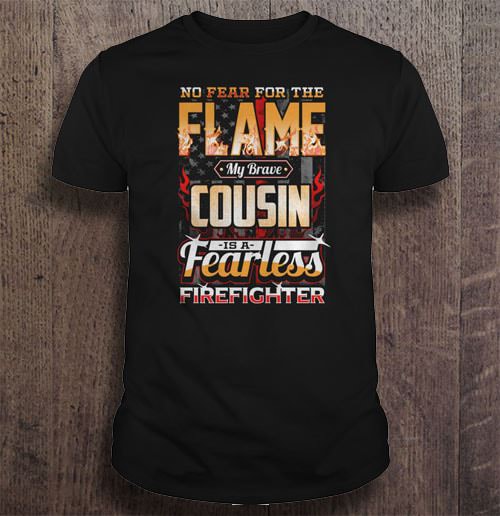 No Fear For The Flame My Brave Cousin Is A Fearless Firefighter Shirt Gift Man Black Size Up To 5xl