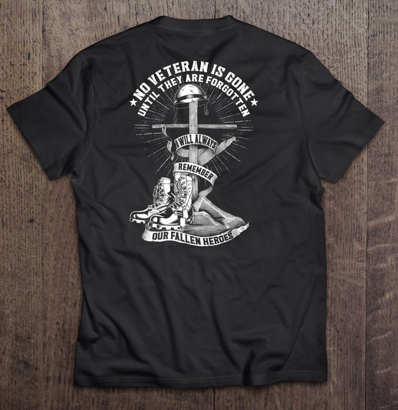 No Veteran Is Gone Until They Are Forgotten I Will Always Remember Our Fallen Heroes-trungten-aaaaa Shirt Gift Man Black Size Up To 5xl