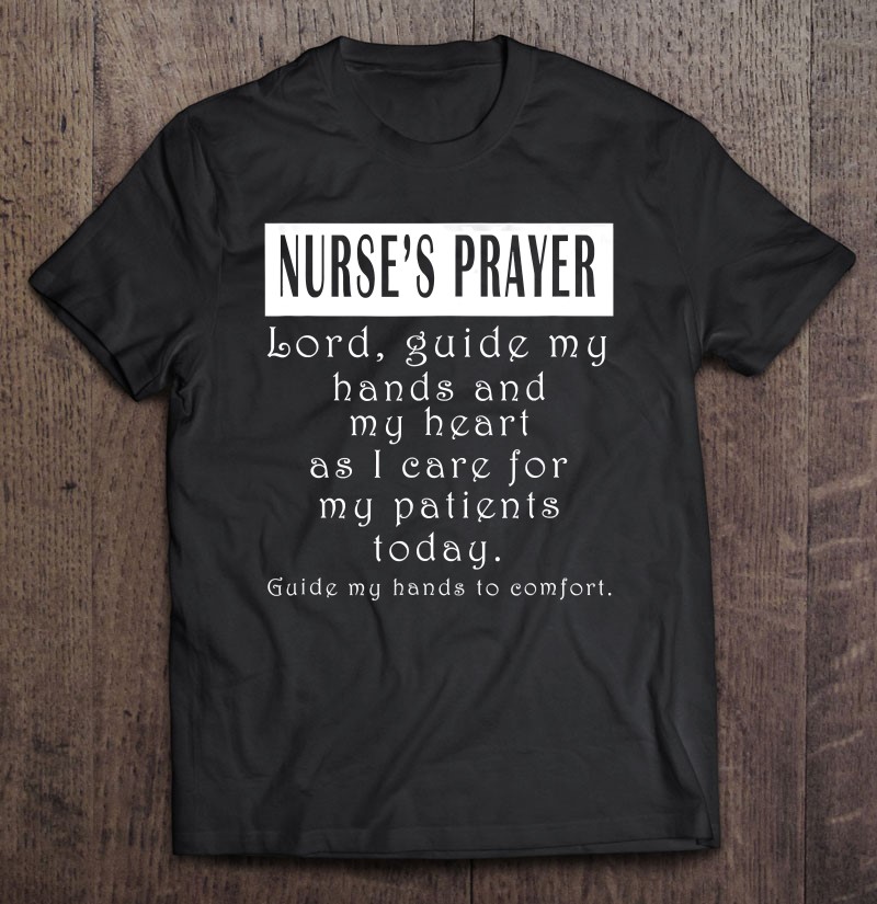 Nurses Prayer Lord Guide My Hands And Heart As I Shirt Gift Man Black Size Up To 5xl