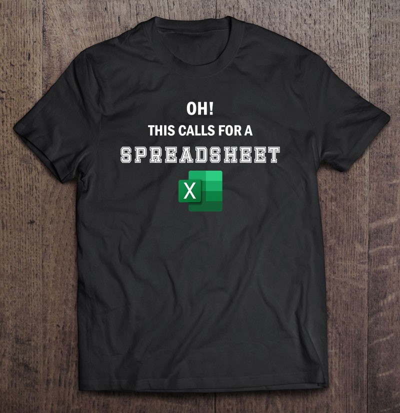 Oh This Calls For A Spreadsheet Shirt Gift Man Black Size Up To 5xl