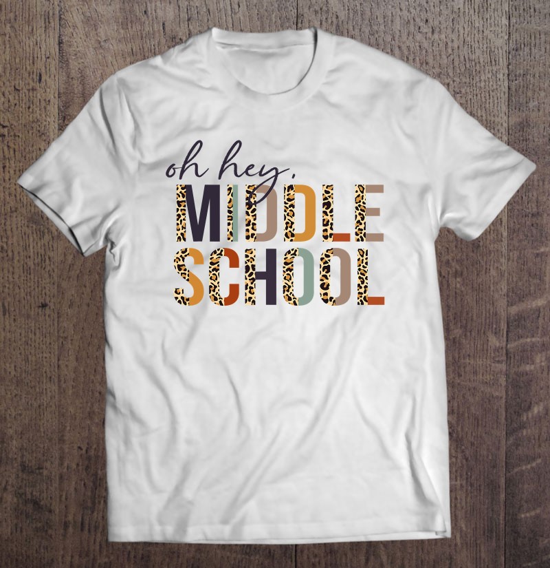 Oh Hey Middle School Back To School Leopard For Teachers Shirt Gift Man Black Size Up To 5xl