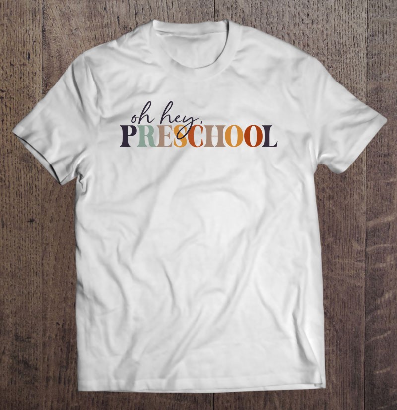Oh Hey Preschool Back To School For Teachers And Students Shirt Gift Man Black Size Up To 5xl