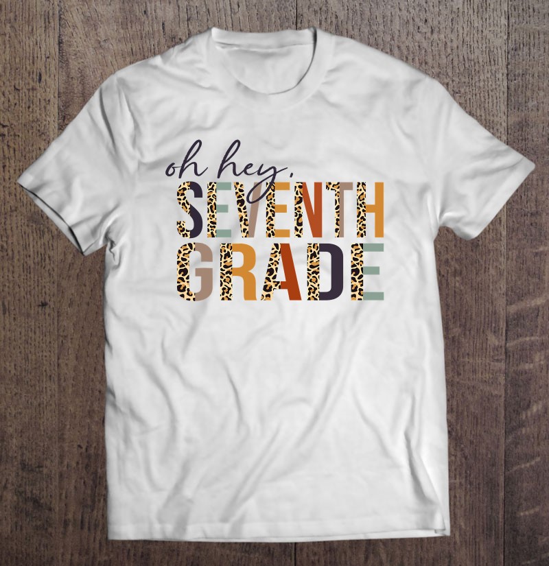 Oh Hey Seventh Grade Back To School Leopard For Teachers Shirt Gift Man Black Size Up To 5xl