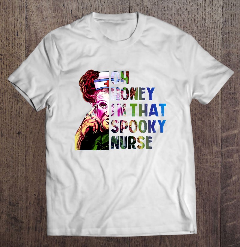 Oh Honey Im That Spooky Nurse Witch Halloween Shirt Gift Man Black Size Up To 5xl