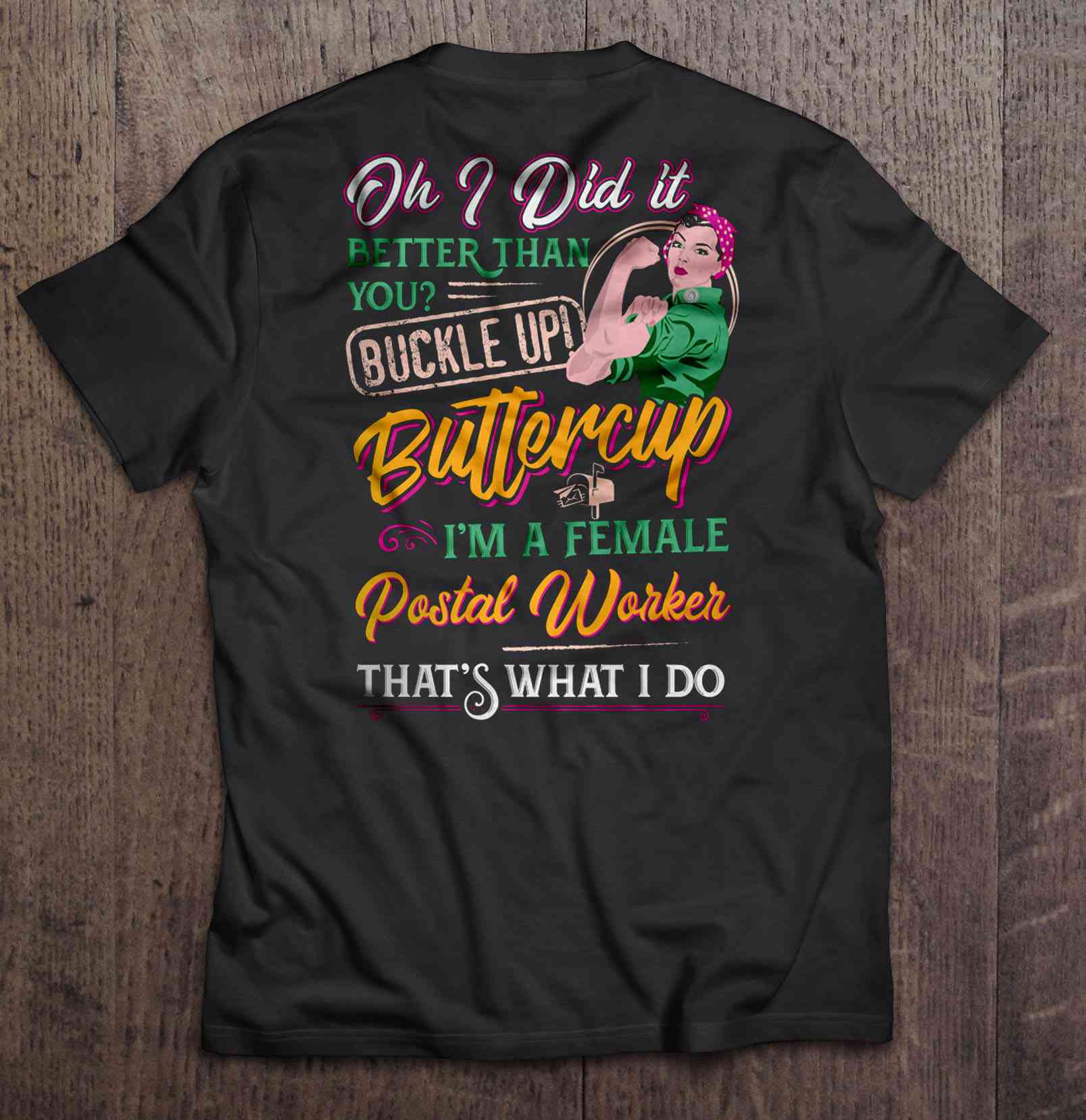 Oh I Did It Better Than You Buckle Up Buttercup Im A Female Postal Worker Thats What I Do Shirt Gift Man Black Size Up To 5xl