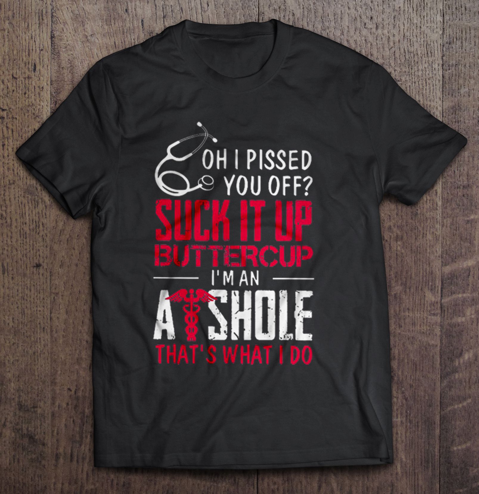 Oh I Pissed You Off Suck It Up Buttercup Im An Asshole Thats What I Do Nurse Version Shirt Gift Man Black Size Up To 5xl