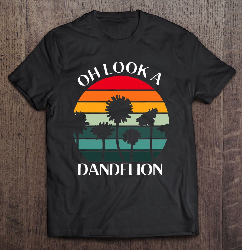 Oh Look A Dandelion Meme Flower Plant Gift Shirt Gift Man Black Size Up To 5xl