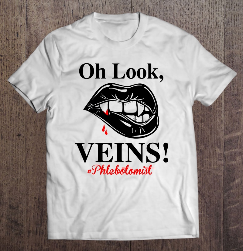Oh Look Veins Phlebotomist Vampire Mouth Version Shirt Gift Man Black Size Up To 5xl