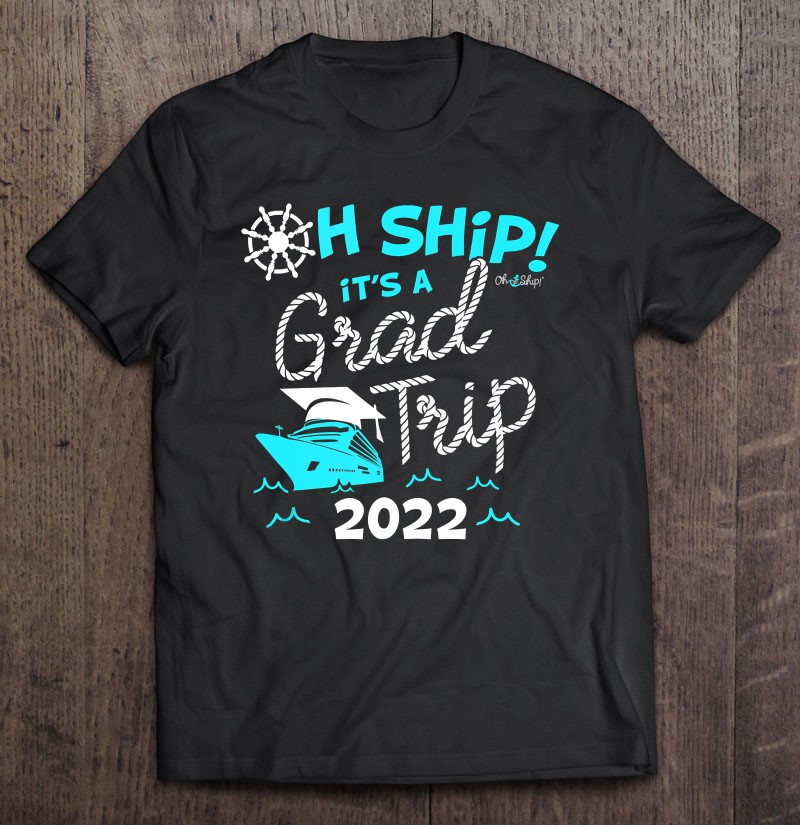 Oh Ship Its A Grad Trip 2022 Cruise Graduation 2022 Tank Top Shirt Gift Man Black Size Up To 5xl