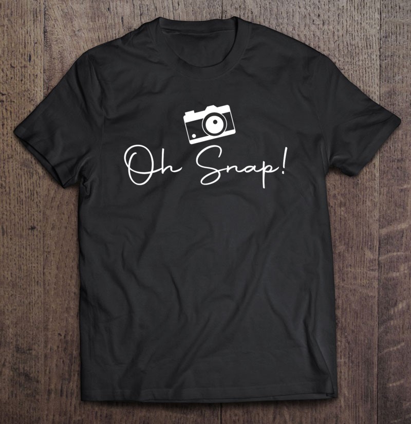 Oh Snap Camera Lover Photo Photography Photographer Shirt Gift Man Black Size Up To 5xl