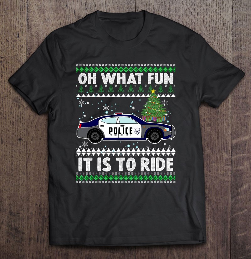 Oh What Fun It Is To Ride Funny Christmas Police Car Shirt Gift Man Black Size Up To 5xl