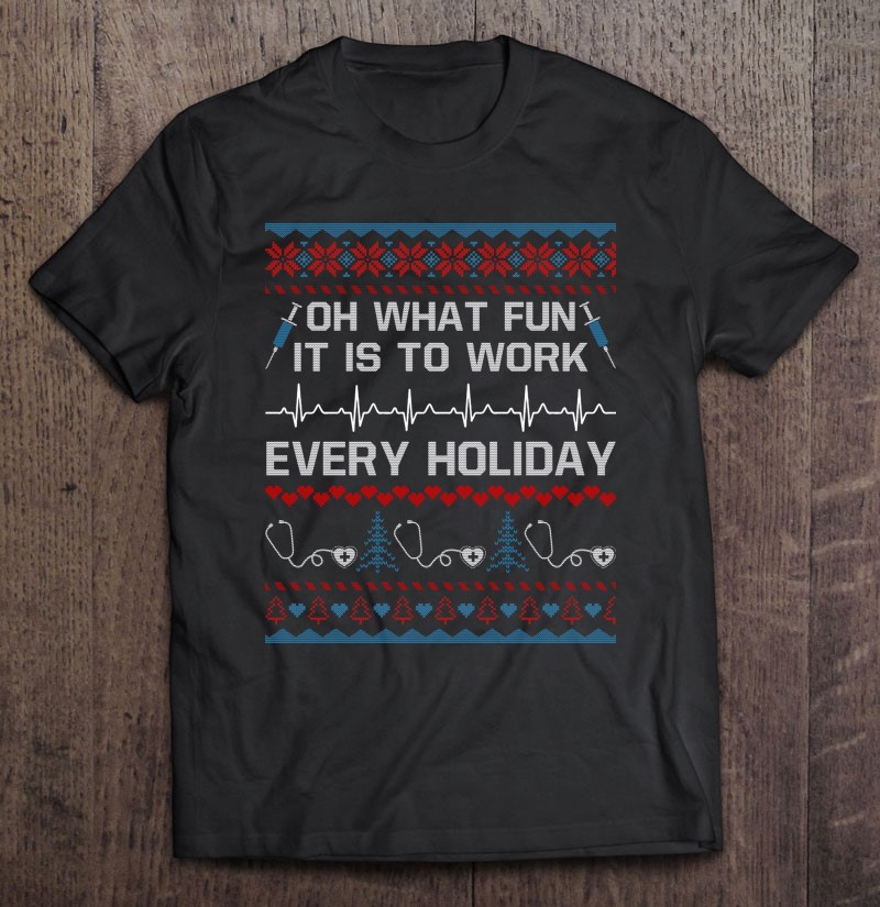 Oh What Fun It Is To Work Every Holiday Gifts For Nurse Shirt Gift Man Black Size Up To 5xl