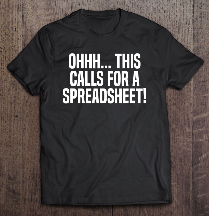Ohhh This Calls For A Spreadsheet Actuarial Analyst Actuary Shirt Gift Man Black Size Up To 5xl