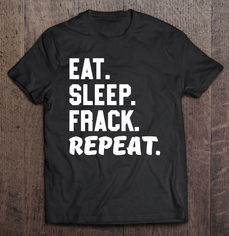 Oil Rig Worker Eat Frack Usa American Gas Oilfield Shirt Gift Man Black Size Up To 5xl
