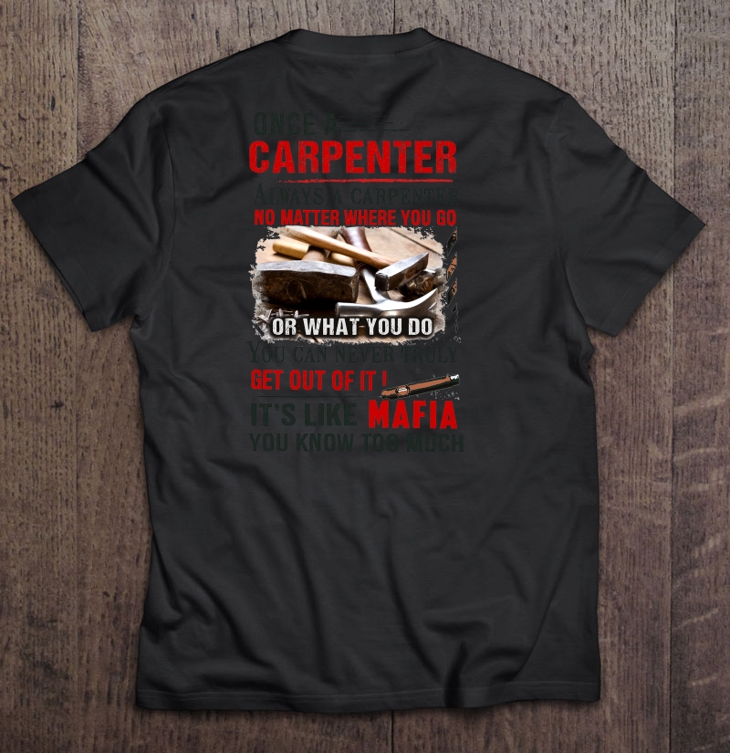 Once Carpenter Always A Carpenter No Matter Where You Go Or What You Do Shirt Gift Man Black Size Up To 5xl