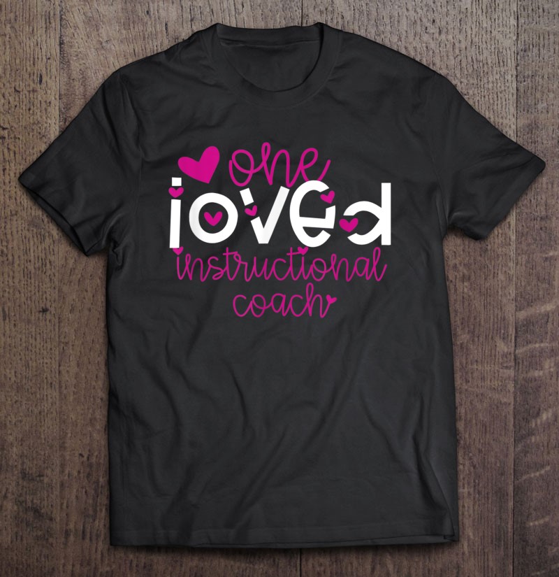 One Loved Instructional Coach Valentine Gift For Her School Shirt Gift Man Black Size Up To 5xl