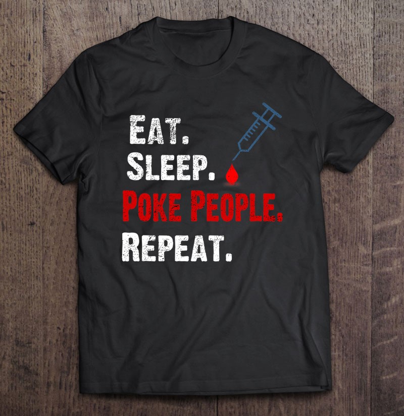 Phlebotomist Eat Sleep Poke People Repeat Gift Shirt Gift Man Black Size Up To 5xl