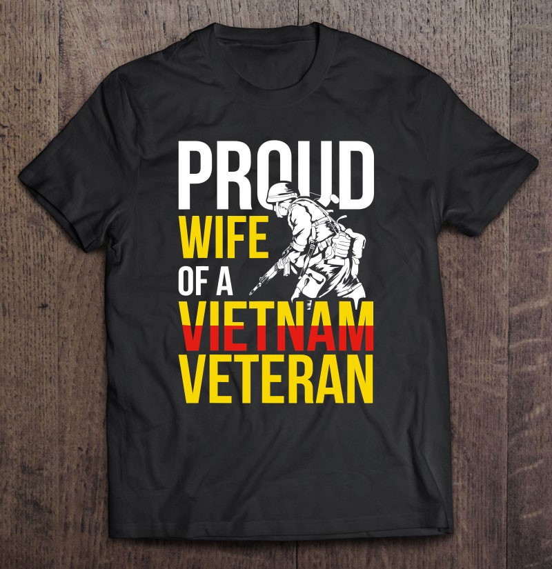 Proud Wife Of A Vietnam Veteran Veterans Day Shirt Gift Man Black Size Up To 5xl