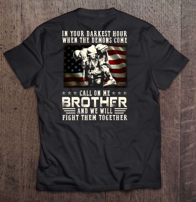 Veteran American Flag In Your Darkest Hour When The Demons Come Call On Me Brother And We Will Fight Them Together Shirt Gift Man Black Size Up To 5xl