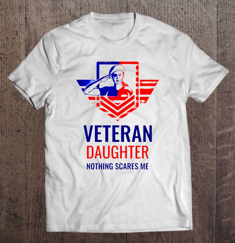 Veteran Daughter Nothing Scares Me Shirt Gift Man Black Size Up To 5xl