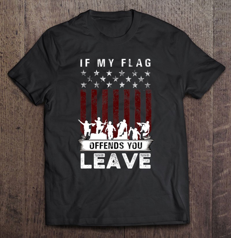 Veteran Design If My Flag Offends You Leave Shirt Gift Man Black Size Up To 5xl