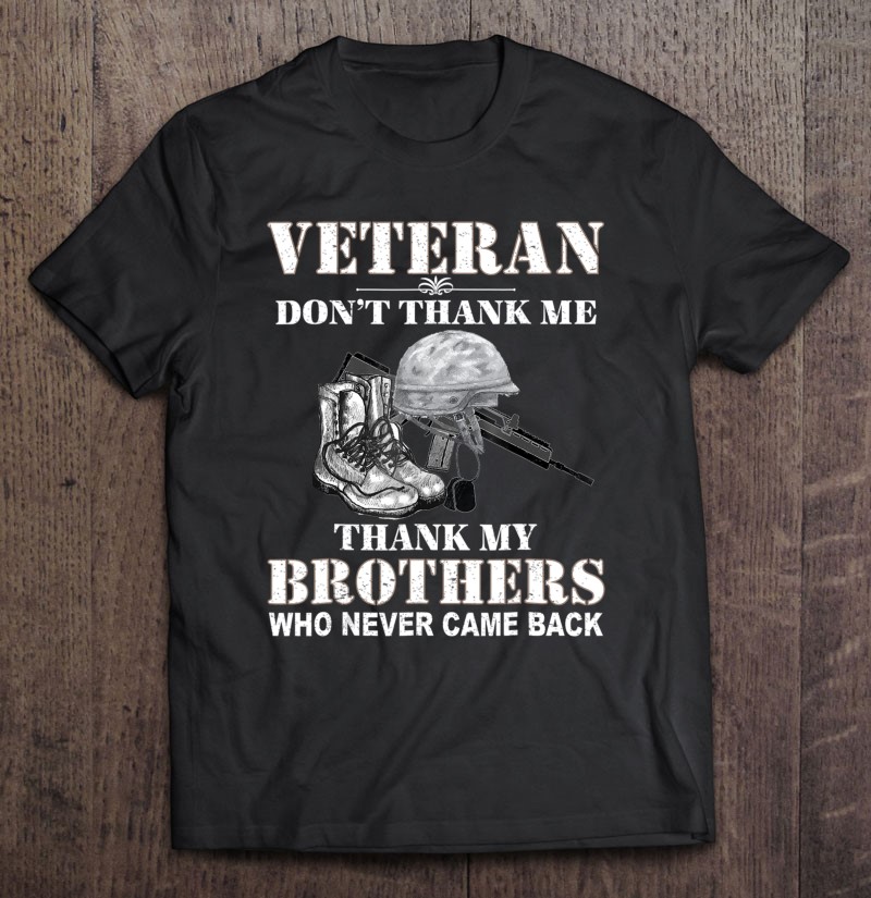 Veteran Dont Thank Me Thank My Brothers Veterans Shirt Gift Man Black Size Up To 5xl