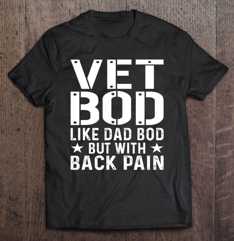 Veteran Fathers Day Vet Bod Like Dad Bod But More Back Pain Shirt Gift Man Black Size Up To 5xl