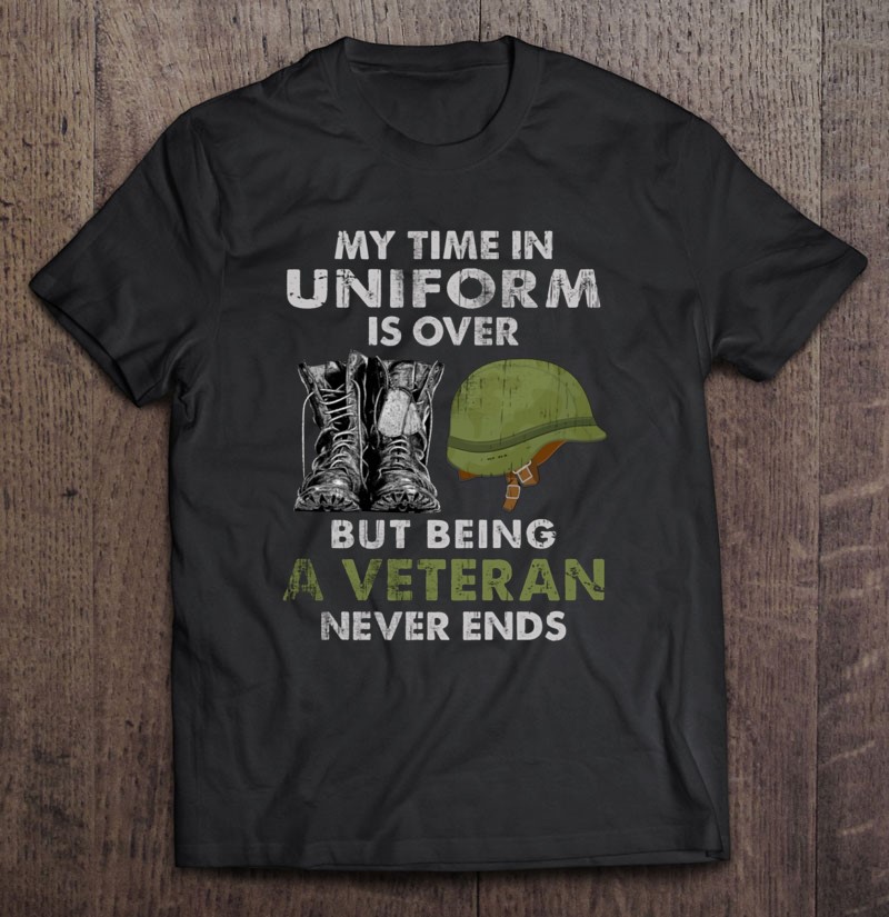 Veteran Gift Appreciation Being A Veteran Never Ends Military Combat Boots Helmet Shirt Gift Man Black Size Up To 5xl