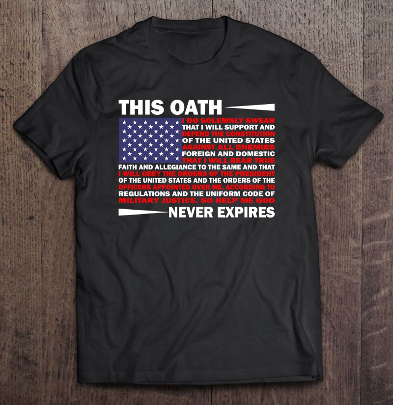 Veteran Gift My Oath Never Expires Shirt Gift Man Black Size Up To 5xl