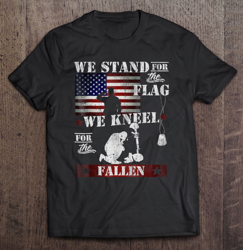 Veteran Gift We Stand For The Flag We Kneel For The Fallen Shirt Gift Man Black Size Up To 5xl
