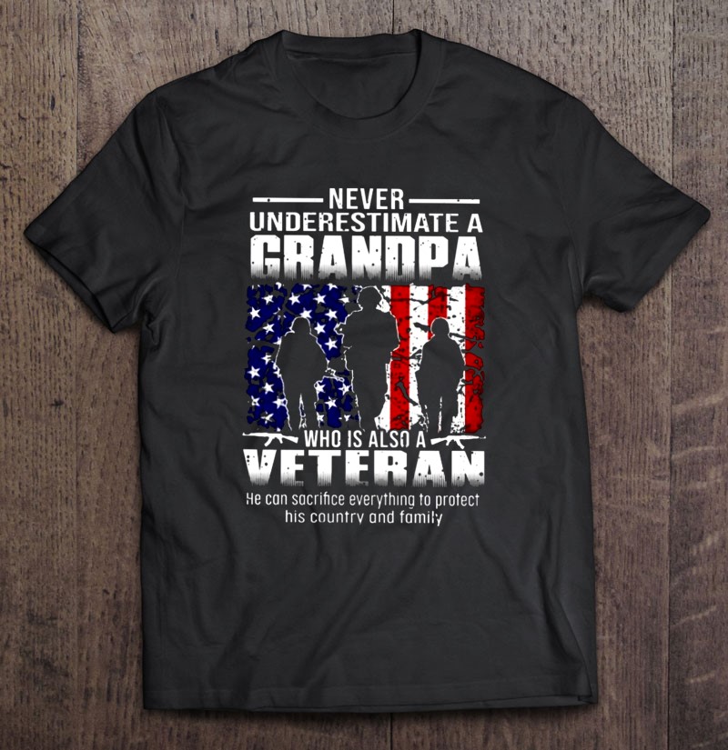 Veteran Grandpa Gift Never Underestimate A Grandpa Who Is Also A Veteran Shirt Veterans Day American Flag Shirt Gift Man Black Size Up To 5xl
