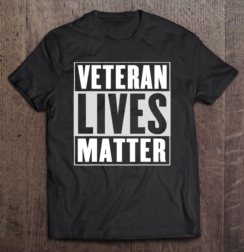 Veteran Lives Matter Veteran Day Shirt Gift Man Black Size Up To 5xl