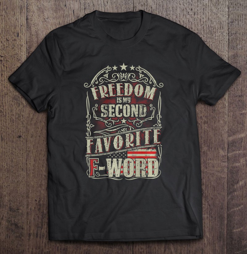 Veteran Patriots Freedom Is My 2nd Favorite F Word Shirt Gift Man Black Size Up To 5xl