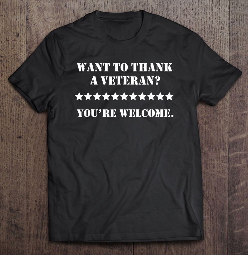 Veteran Proud Thank A Veteran You Are Welcome Shirt Shirt Gift Man Black Size Up To 5xl