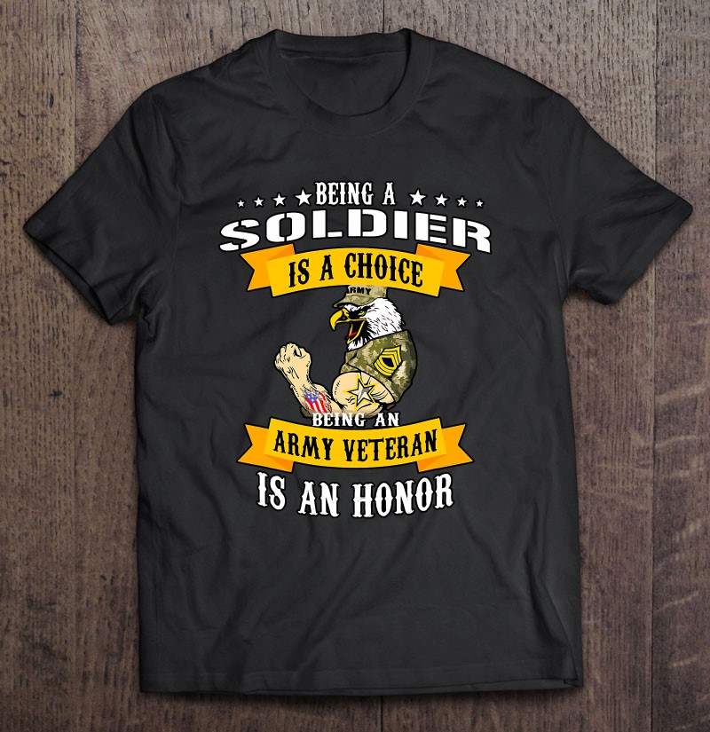Veteran Saying Being A Soldier Is A Choice 4th July Shirt Gift Man Black Size Up To 5xl