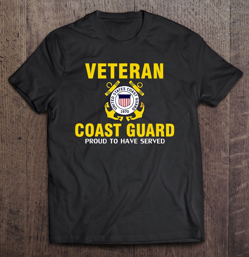 Veteran Us Coast Guard Proud To Have Served Gift Shirt Gift Man Black Size Up To 5xl