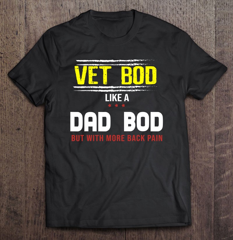 Veteran Vet Bod Like A Dad Bod But With More Back Pain Shirt Gift Man Black Size Up To 5xl