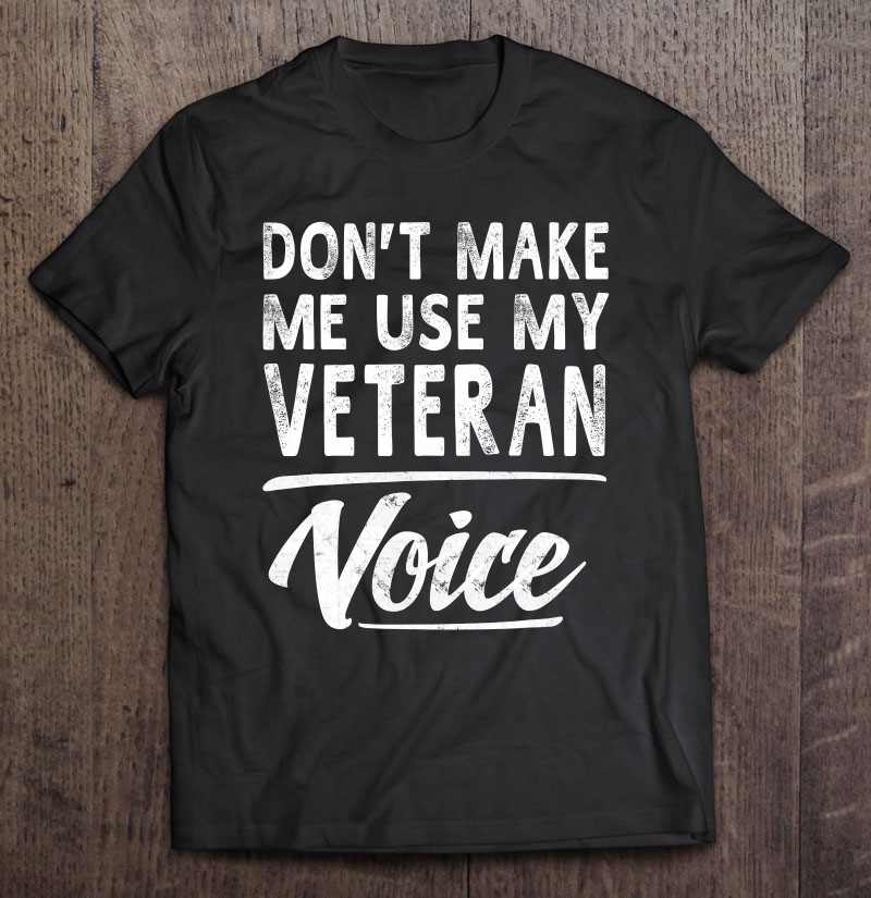 Veteran Voice Gifts Funny Sayings Women Men Veteran Shirt Gift Man Black Size Up To 5xl