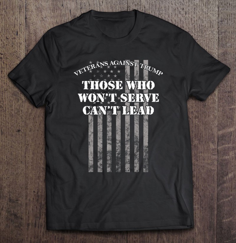 Veterans Against Trump Those Who Wont Serve Cant Lead Shirt Gift Man Black Size Up To 5xl