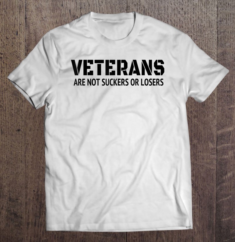 Veterans Are Not Suckers Or Losers Distressed Men Women Shirt Gift Man Black Size Up To 5xl