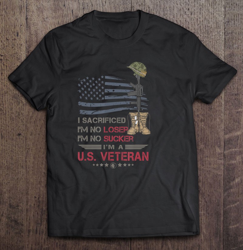 Veterans Are Not Suckers Or Losers I Sacrificed Men Women Shirt Gift Man Black Size Up To 5xl